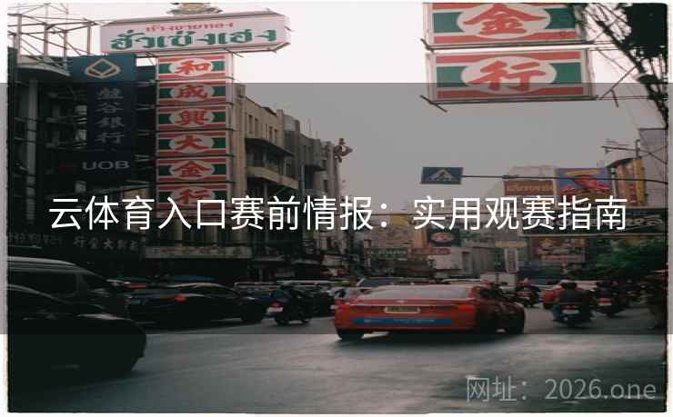云体育入口赛前情报：实用观赛指南