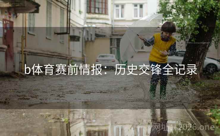 b体育赛前情报：历史交锋全记录