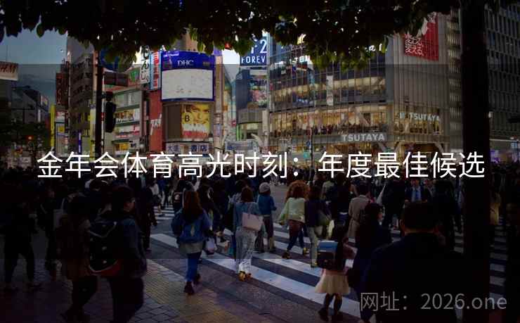 金年会体育高光时刻：年度最佳候选