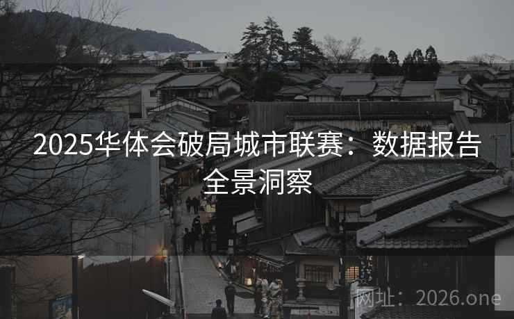 2025华体会破局城市联赛：数据报告全景洞察