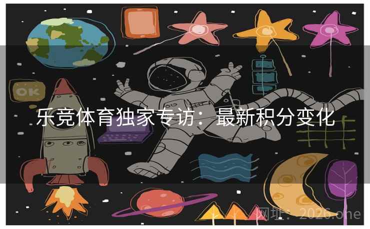 乐竞体育独家专访：最新积分变化