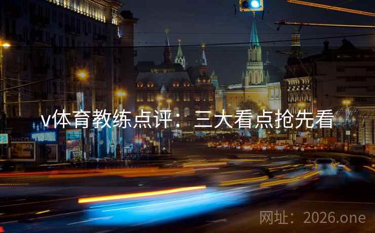 v体育教练点评：三大看点抢先看