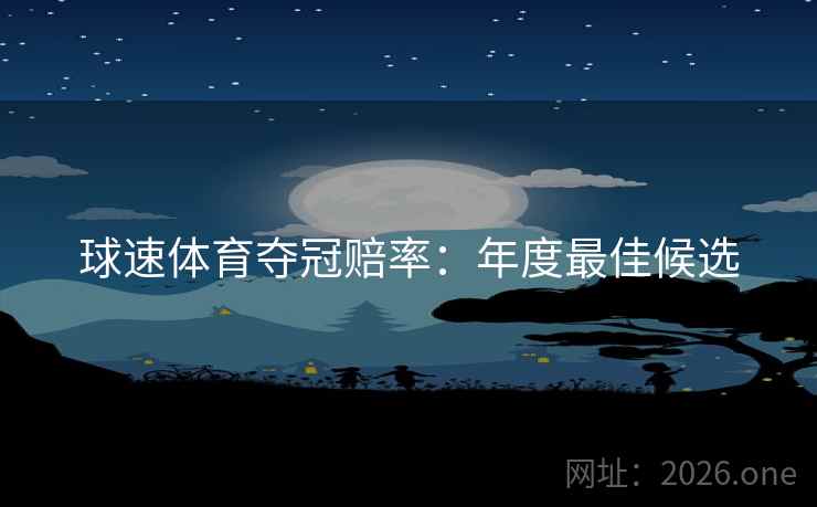 球速体育夺冠赔率：年度最佳候选