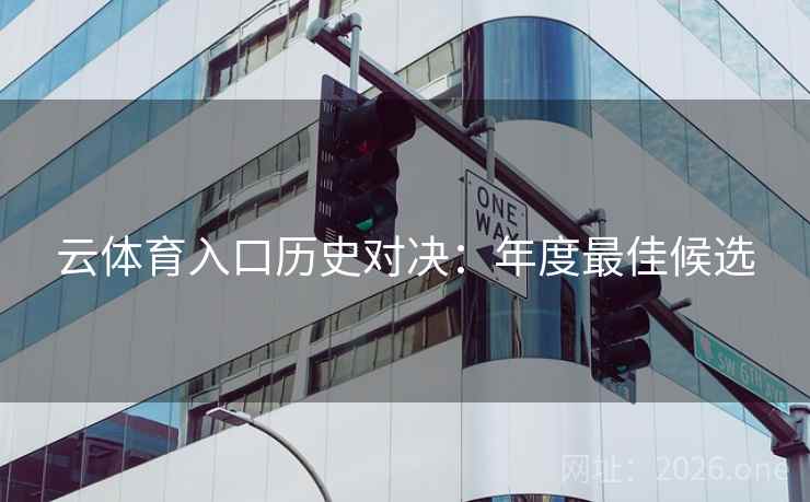 云体育入口历史对决：年度最佳候选
