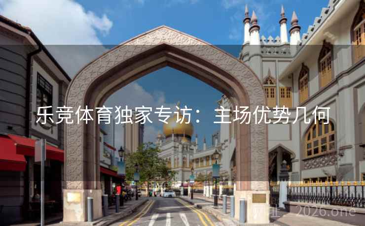 乐竞体育独家专访：主场优势几何