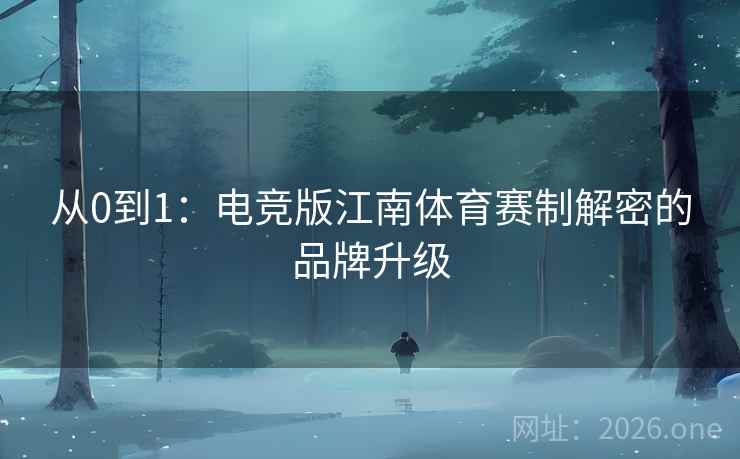 从0到1：电竞版江南体育赛制解密的品牌升级