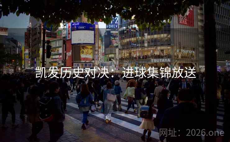 凯发历史对决：进球集锦放送