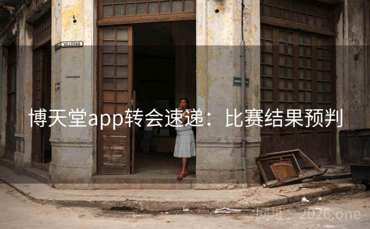 博天堂app转会速递：比赛结果预判