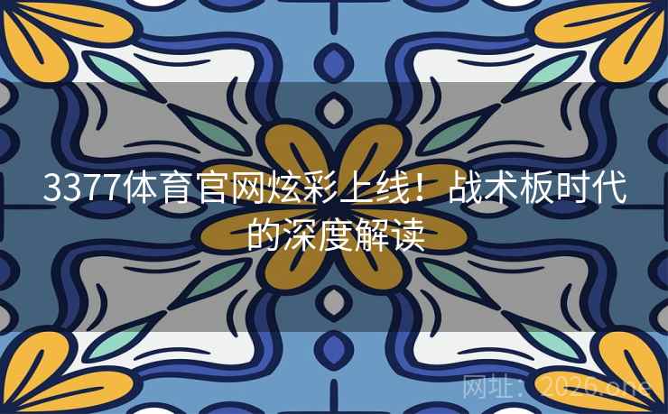 3377体育官网炫彩上线！战术板时代的深度解读