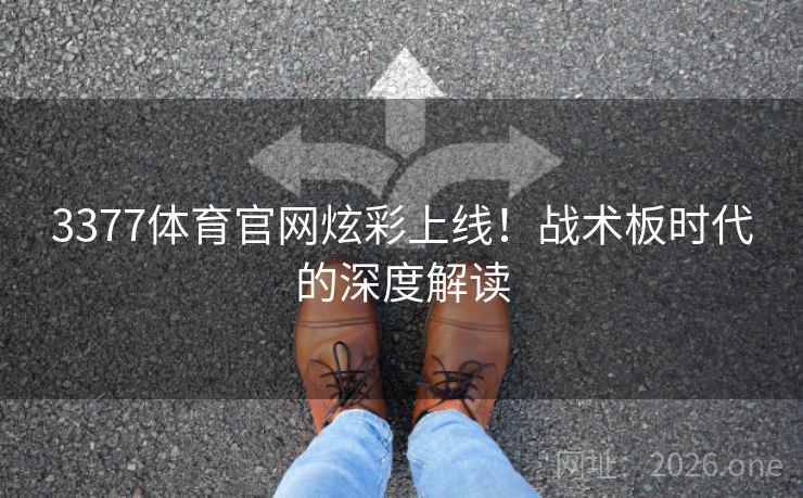 3377体育官网炫彩上线！战术板时代的深度解读