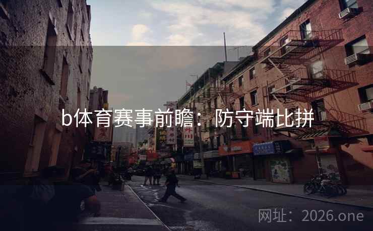 b体育赛事前瞻：防守端比拼
