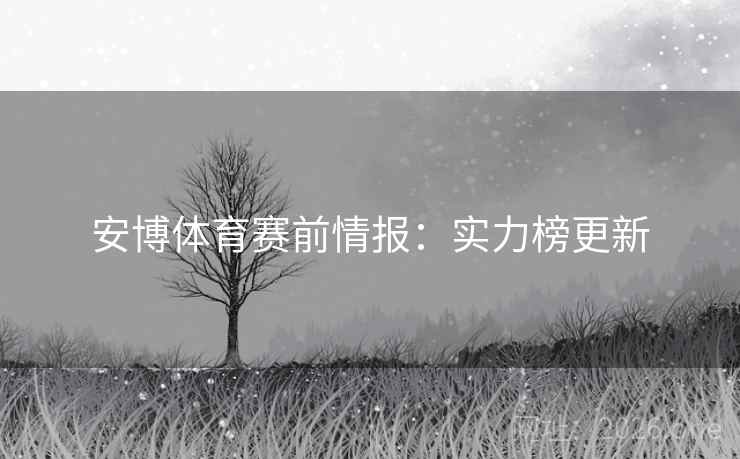 安博体育赛前情报：实力榜更新