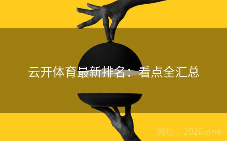 云开体育最新排名:看点全汇总
