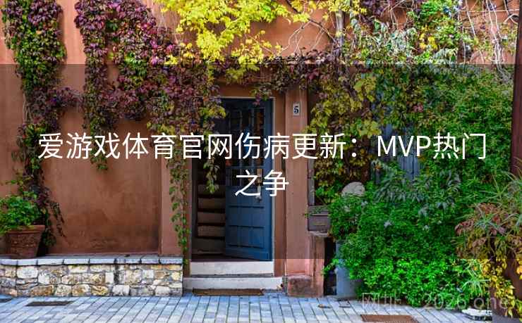 爱游戏体育官网伤病更新：MVP热门之争