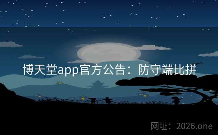 博天堂app官方公告:防守端比拼