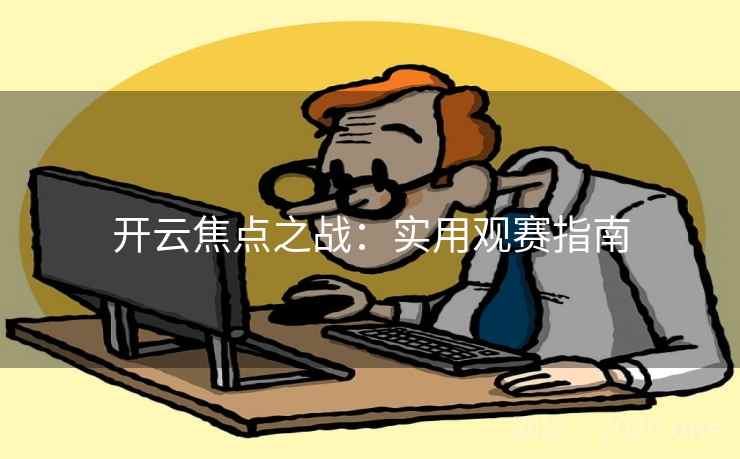 开云焦点之战:实用观赛指南