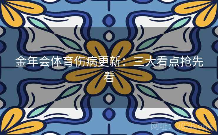 金年会体育伤病更新：三大看点抢先看