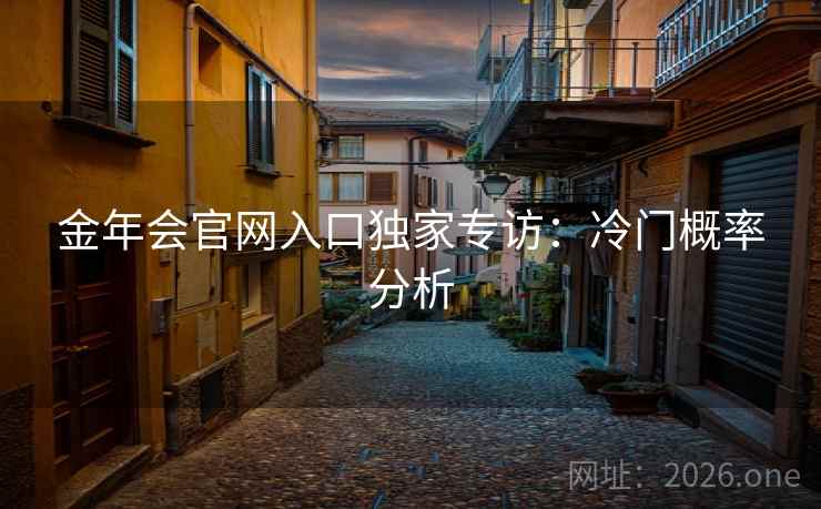 金年会官网入口独家专访:冷门概率分析